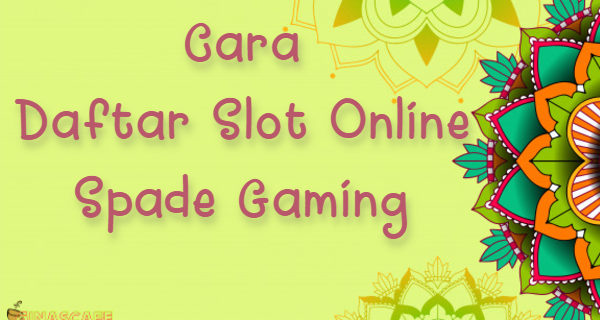Cara Daftar Slot Online Spade Gaming