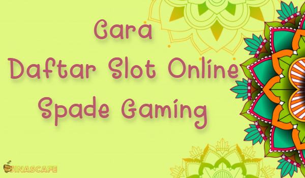 Cara Daftar Slot Online Spade Gaming