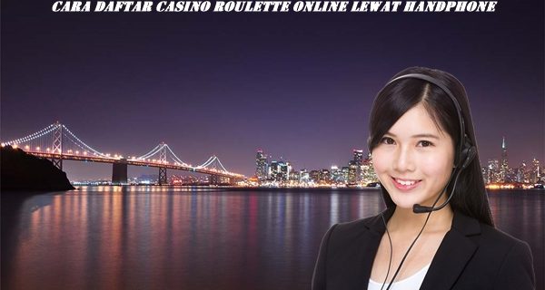 Cara Daftar Casino Roulette Online Lewat Handphone